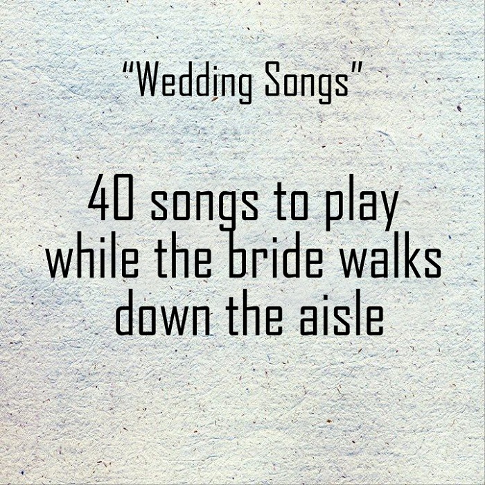 40 songs to play while the bride walks down the aisle