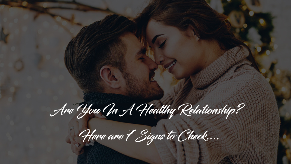 Are You In A Healthy Relationship Here are 7 Signs to Check